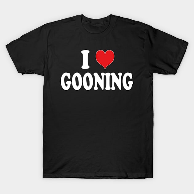 i love gooning T-Shirt by style flourish